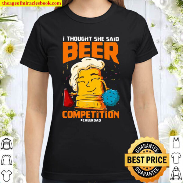 i thought she said beer competition cheerdad Classic Women T Shirt
