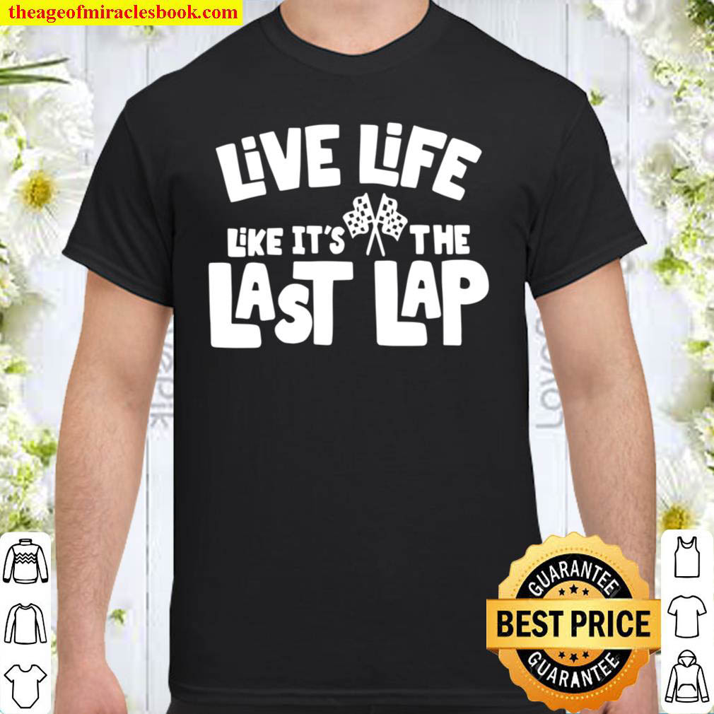 [Best Sellers] – ive Life Like It’s The Last Lap Shirt