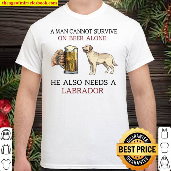 A Man Cannot Survive On Beer Alone He Also Needs A Labrador Shirt