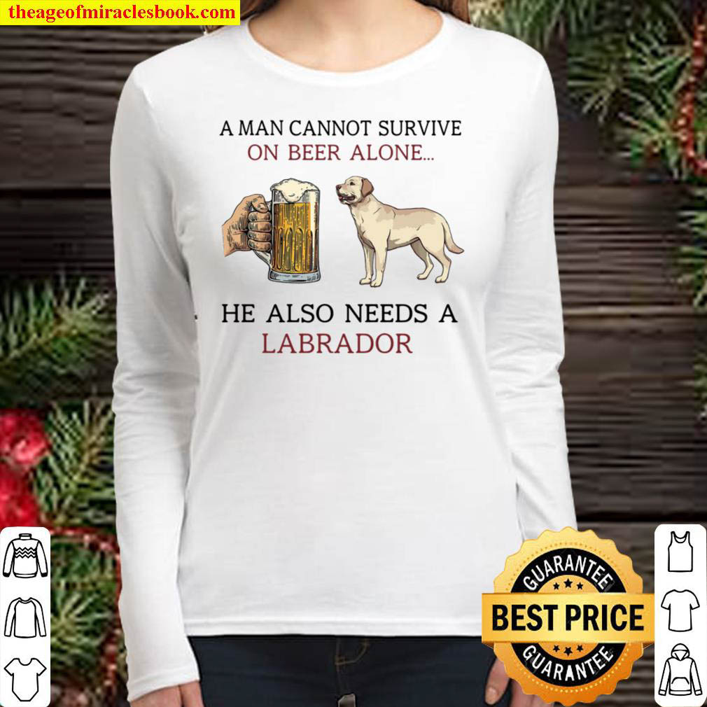 A Man Cannot Survive On Beer Alone He Also Needs A Labrador Women Long Sleeved