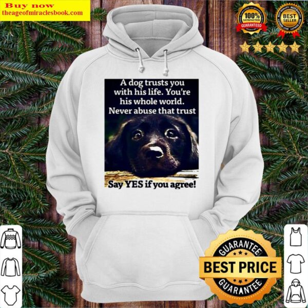A dog trusts you with his life you re his whole world never abuse that Hoodie