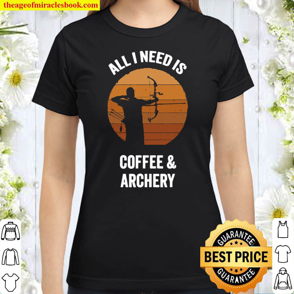All I Need Coffee Archery Vintage Bow Arrow Classic Women T Shirt