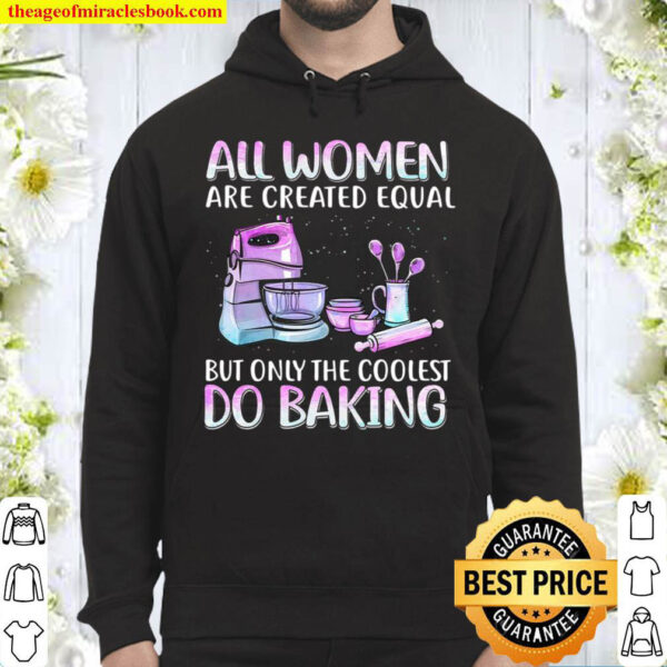 All Women Are Created Equal But Only The Coolest Do Baking Hoodie