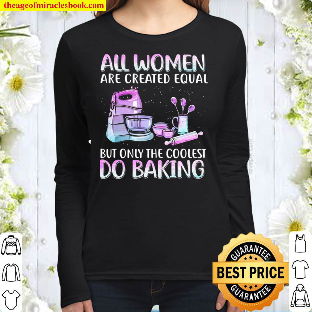 All Women Are Created Equal But Only The Coolest Do Baking Women Long Sleeved