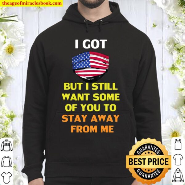 American flag I got but I still want some of you to stay away from me Hoodie