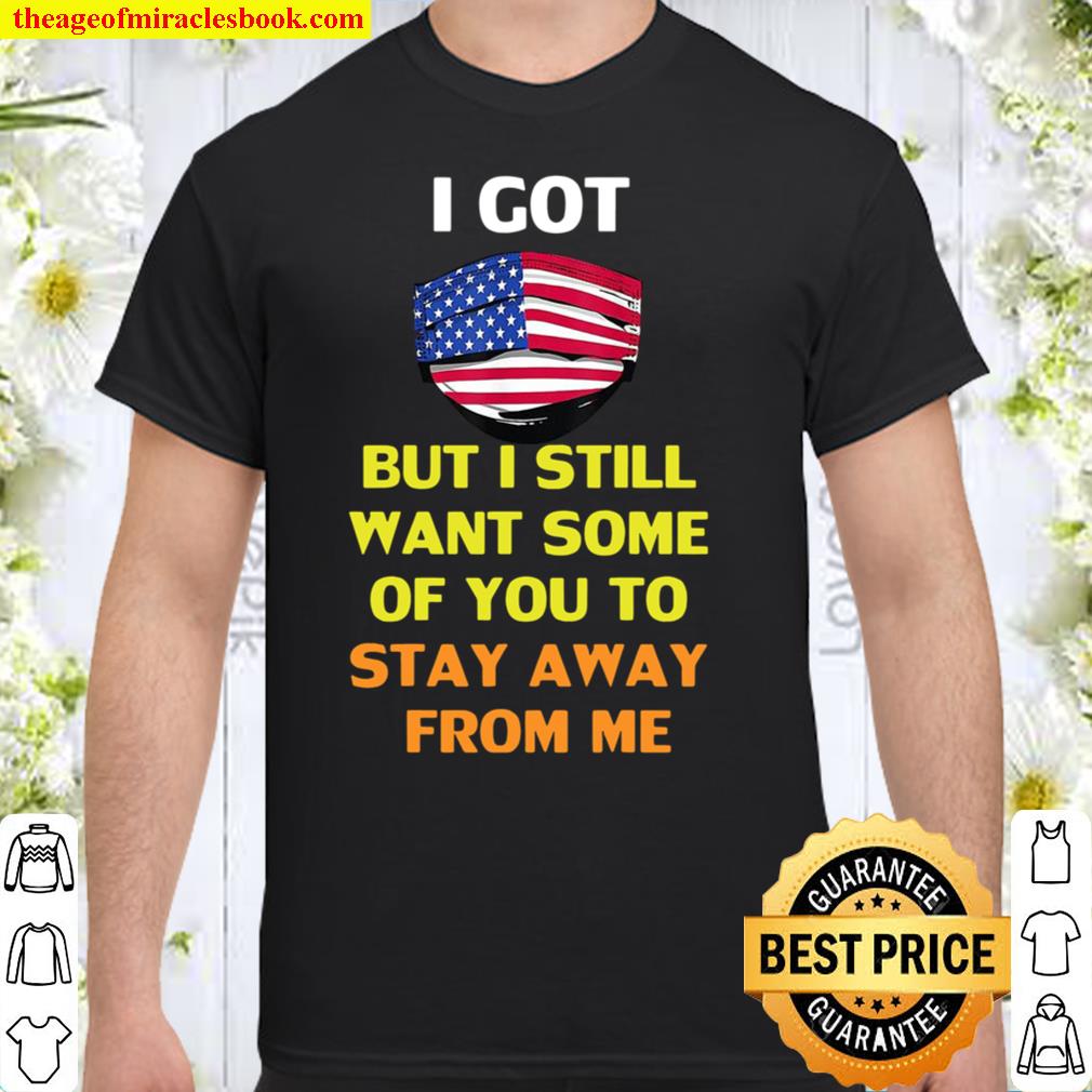 [Best Sellers] – American flag I got but I still want some of you to stay away from me shirt