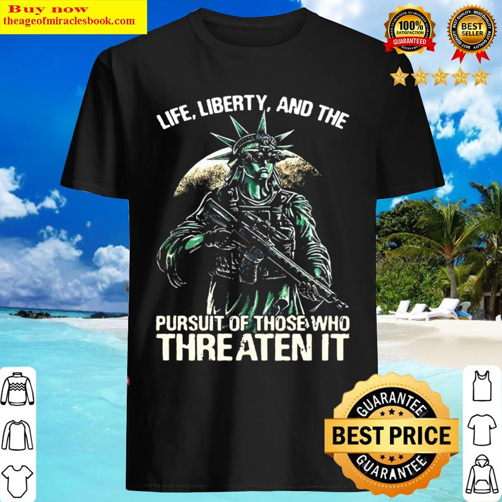 American flag life liberty and the pursuit of those who threaten it Shirt