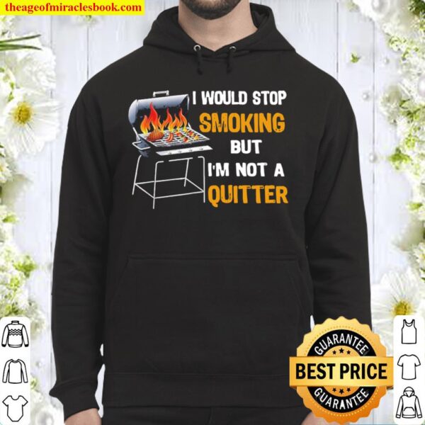 Bbq I would stop smoking but I m not a quitter Hoodie