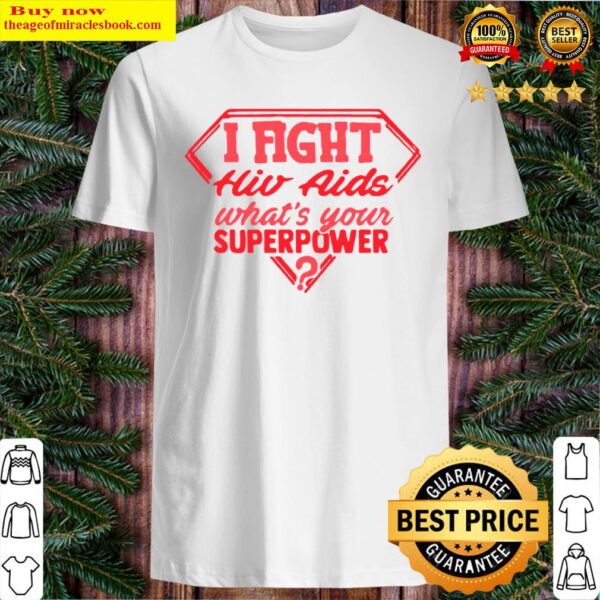 Best i fight HIV aids whats your superpower Shirt