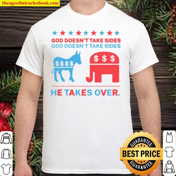 Biden and Trump God doesnt take sides he takes over Shirt
