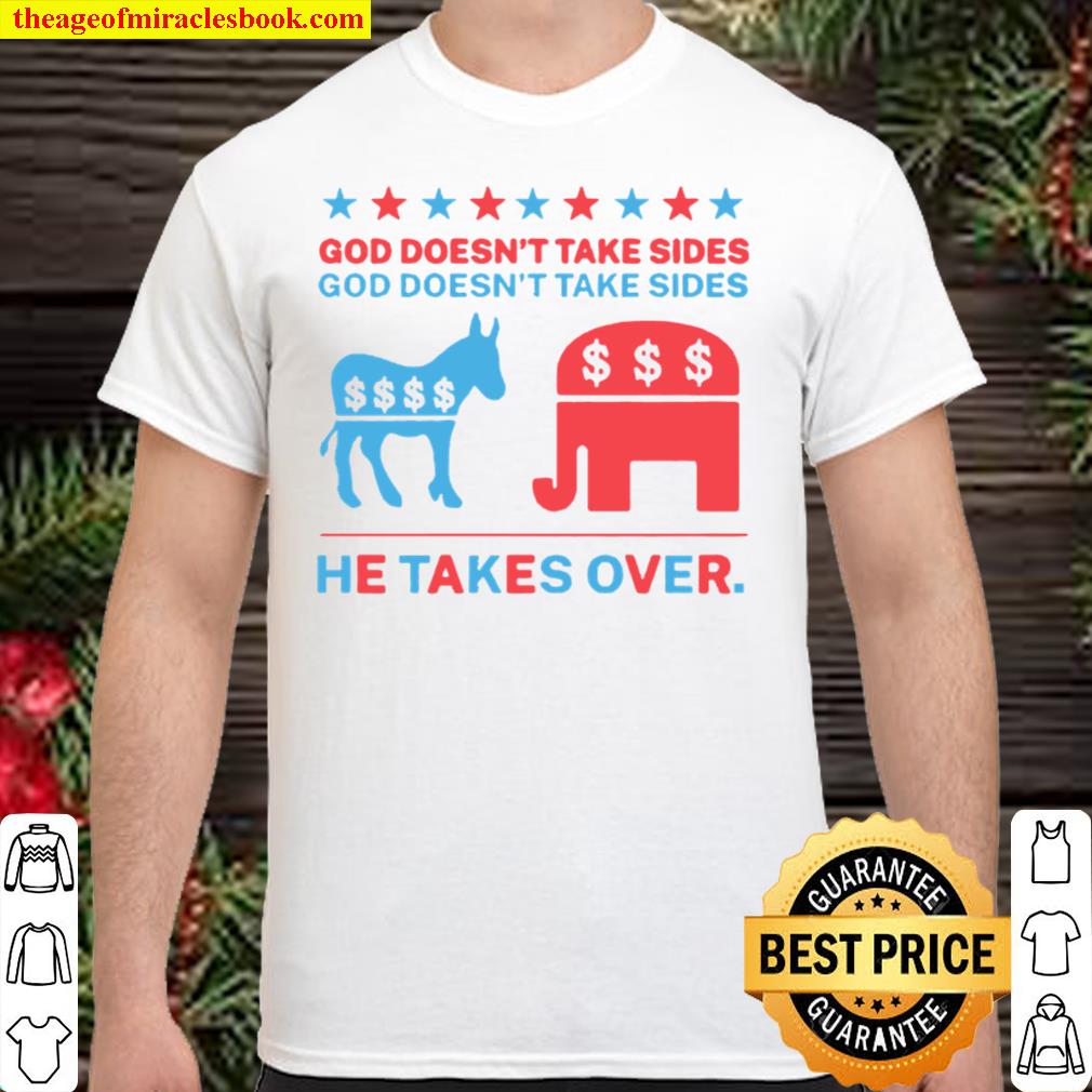 Buy Biden and Trump God doesn’t take sides he takes over shirt