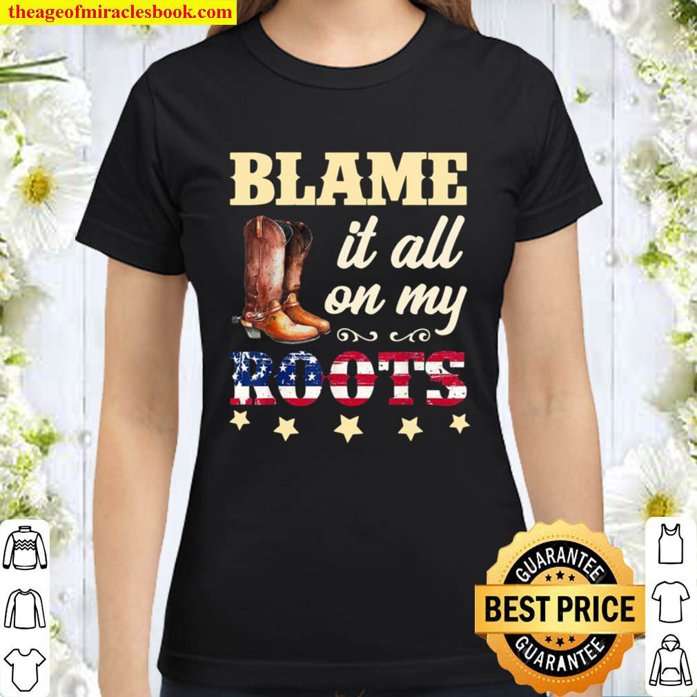 Blame it All On My Roots Sarcastic Classic Women T Shirt