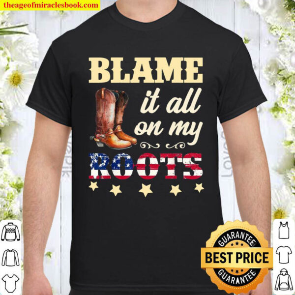 Blame it All On My Roots Sarcastic Shirt