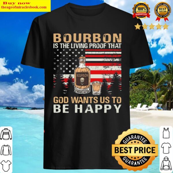 Bourbon Is The Living Proof That God Wants Us To Be Happy American Fla Shirt