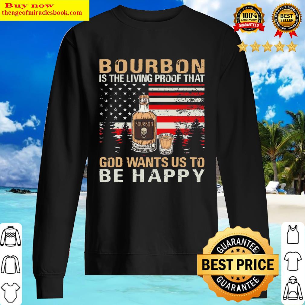 Bourbon Is The Living Proof That God Wants Us To Be Happy American Fla Sweater