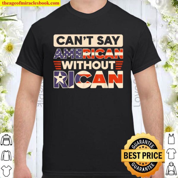 Can t Say American Without Rican USA Puerto Rico Boricua Shirt