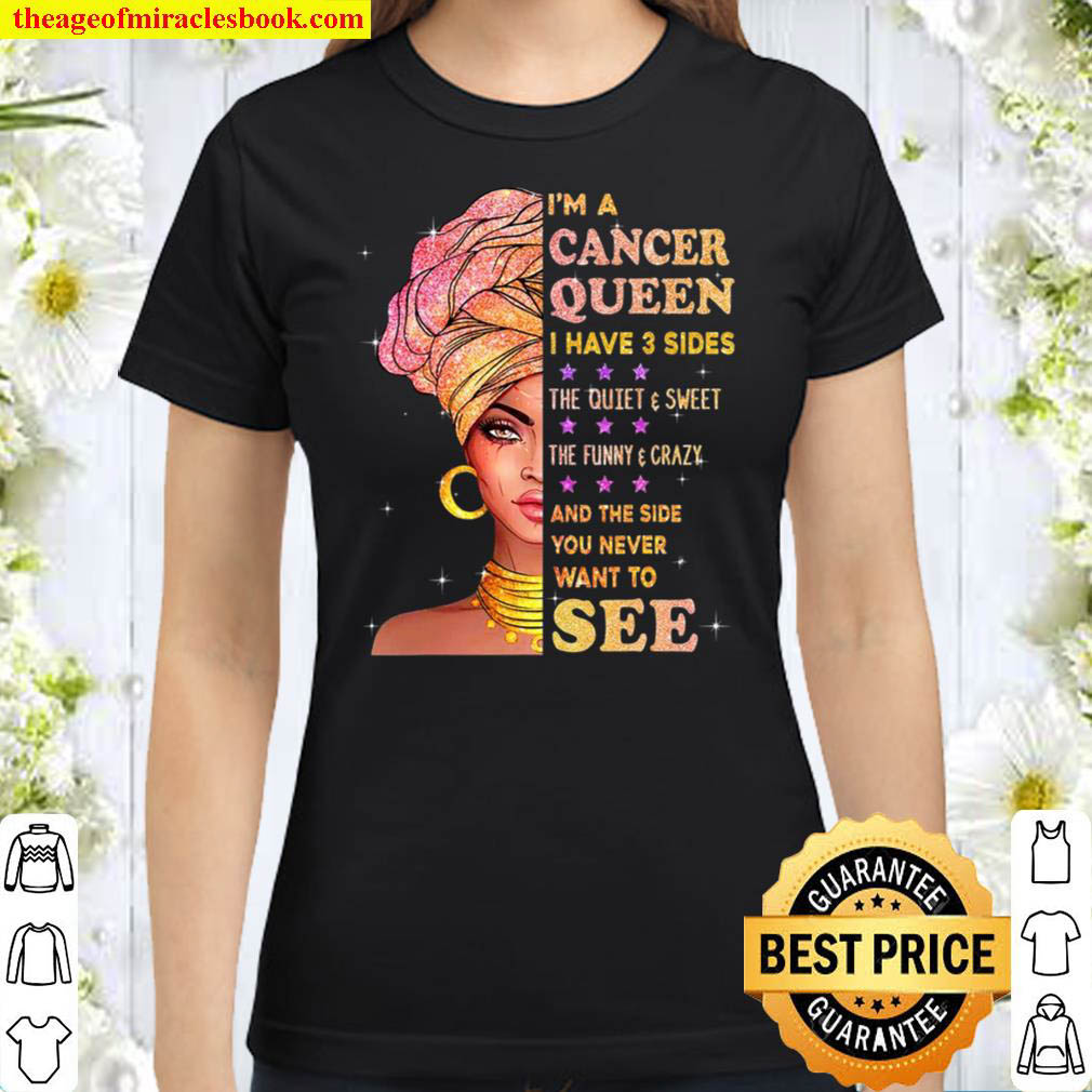 Cancer Queen I Have 3 Sides Birthday Gift For Cancer Zodiac Classic Women T Shirt