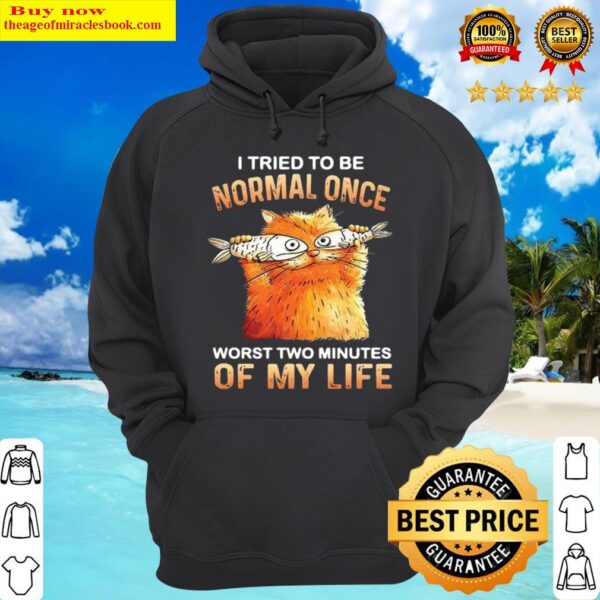 Cat I tried to be normal once worst two minutes of my life Hoodie