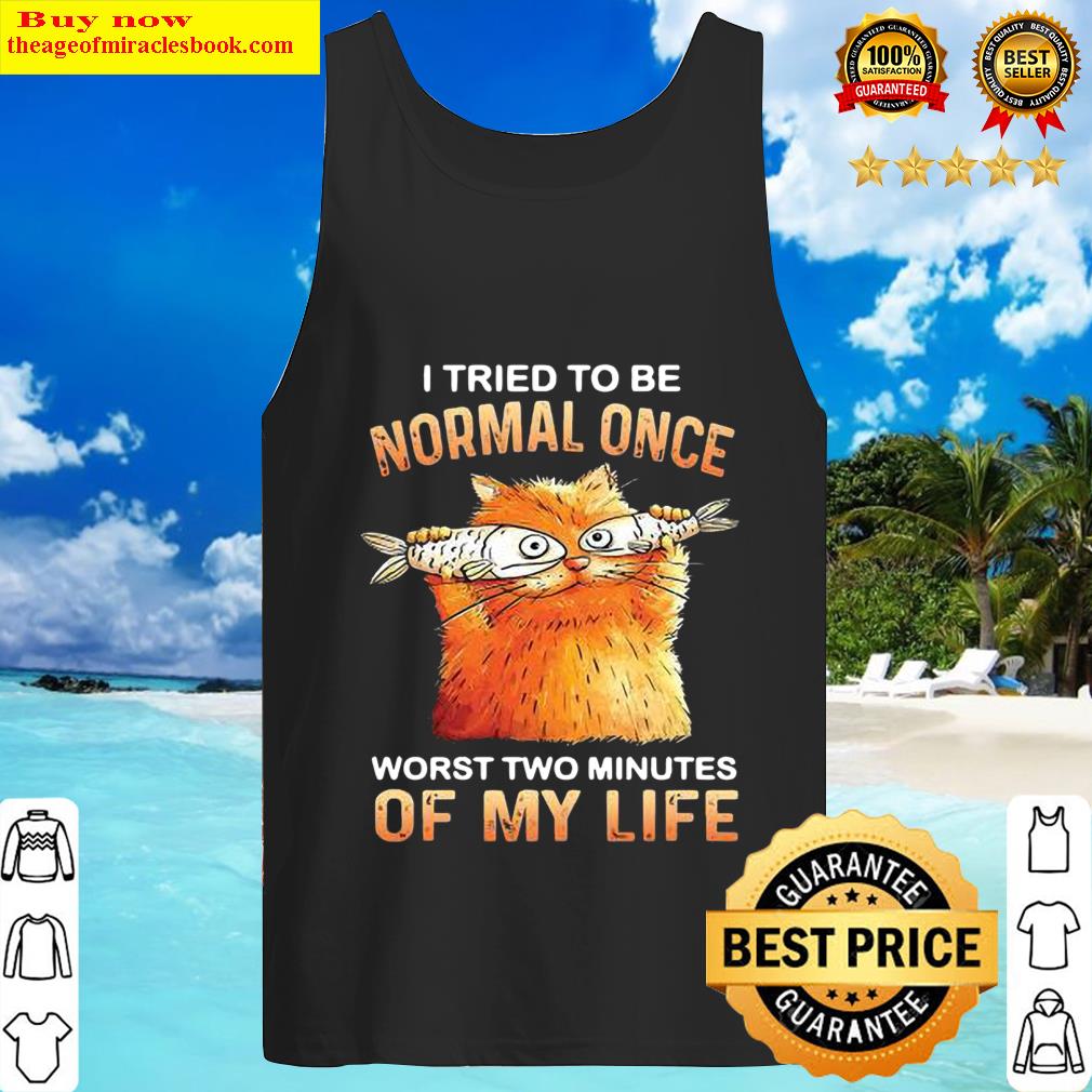 Cat I tried to be normal once worst two minutes of my life Tank Top