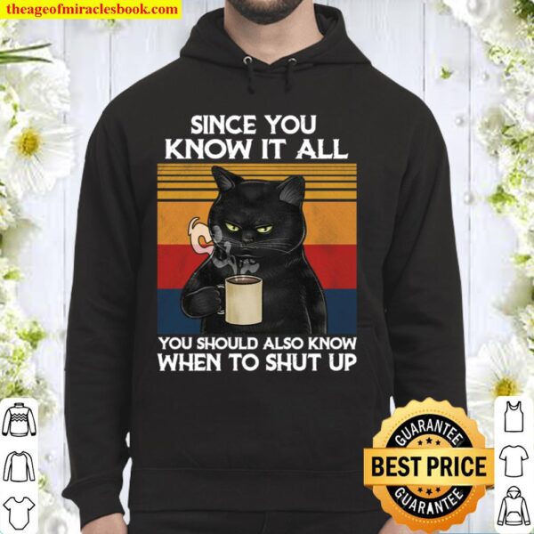 Cat Since You Know It All You Should Also Know When To Shut Up Hoodie