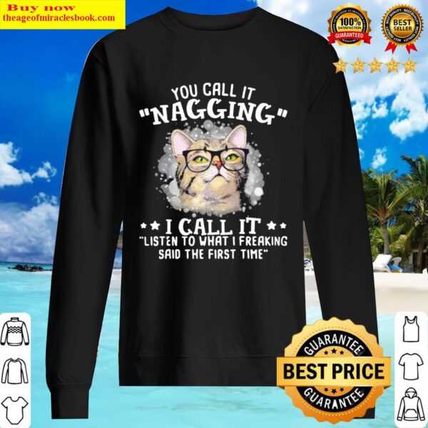 Cat You Call It Nagging I Call It Listen To What I Freaking Said The F Sweater