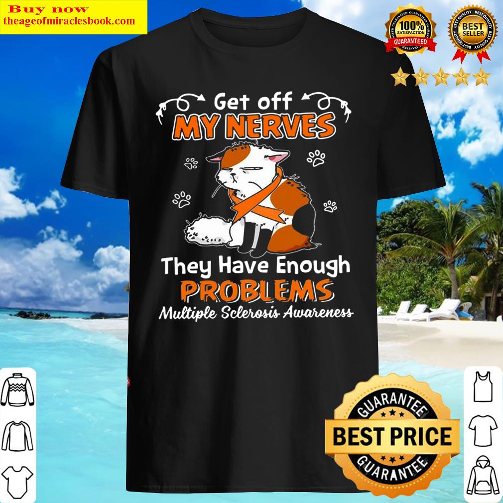 Cat get off my nerves they have enough problems multiple sclerosis awa Shirt