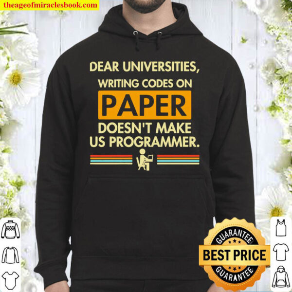 Dear Universities Writing Codes On Paper Doesnt Make Us Programmer Hoodie