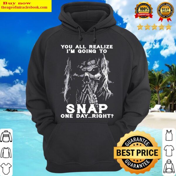 Death you all realize Im gonna snap one day right Hoodie