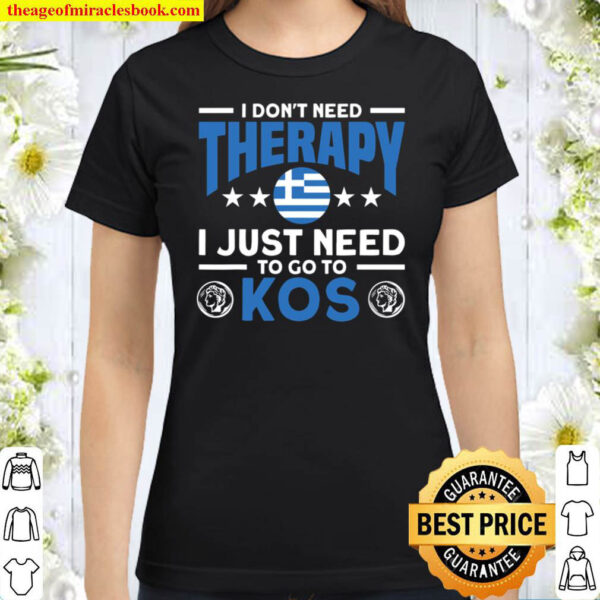 Don t Need Therapy Need To Go To Kos Greek Classic Women T Shirt