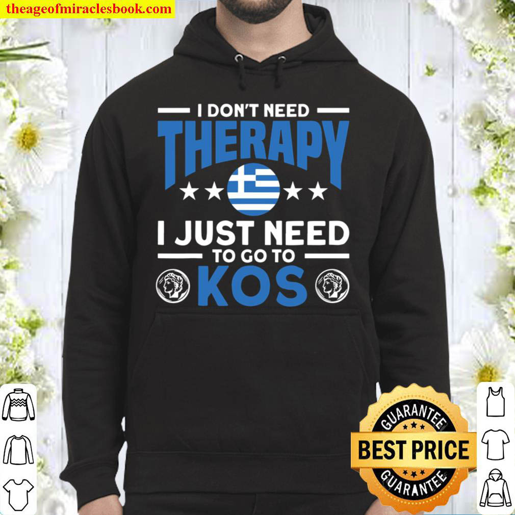 Don t Need Therapy Need To Go To Kos Greek Hoodie