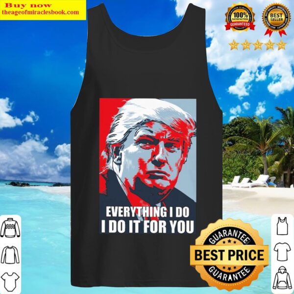 Donald Trump everything I do I do it for you Tank Top