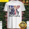 Donald Trump was right about everything Shirt