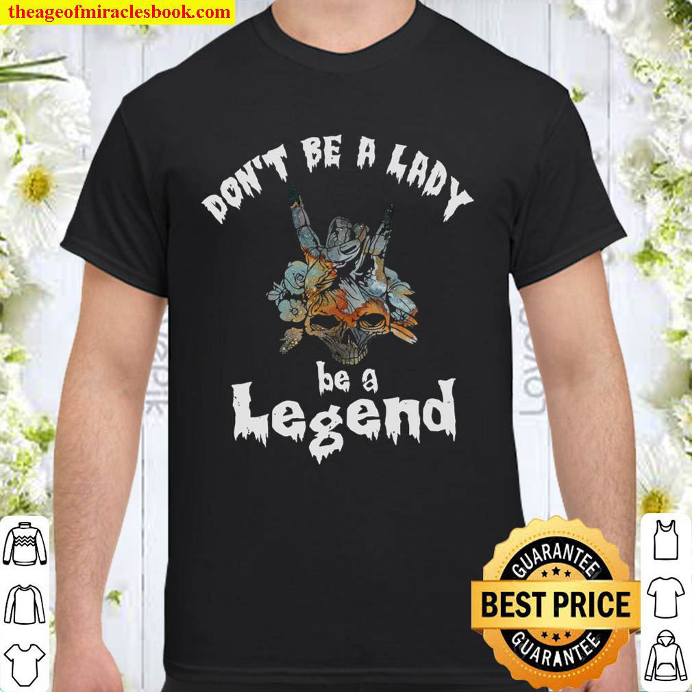 Official Don’t Be A Lady Be A Legend Shirt