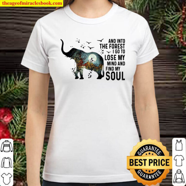 Elephant And Into The Forest I Go To Lose My Mind And Find My Soul Classic Women T Shirt