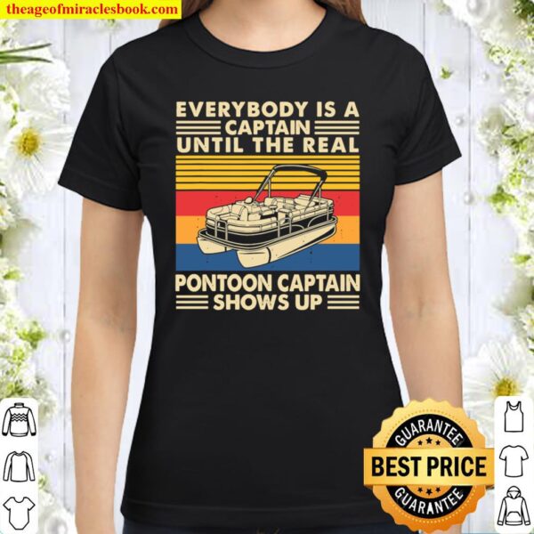Everybody is a captain until the real pontoon captain shows up Classic Women T Shirt