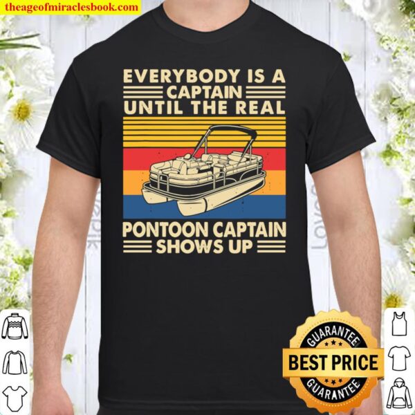 Everybody is a captain until the real pontoon captain shows up Shirt