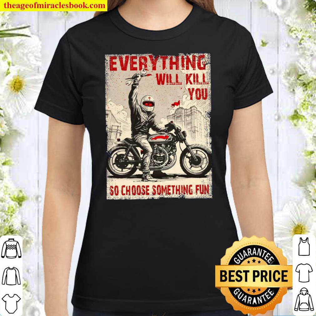 Everything Will Kill You Classic Women T Shirt