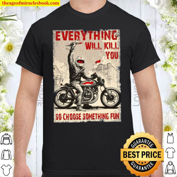 Everything Will Kill You Shirt