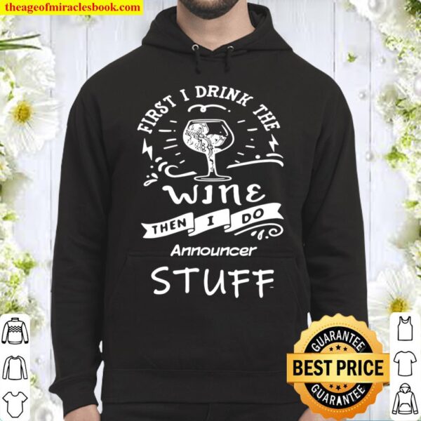 First I Drink The Wine Then I Do Announcer Stuff Hoodie