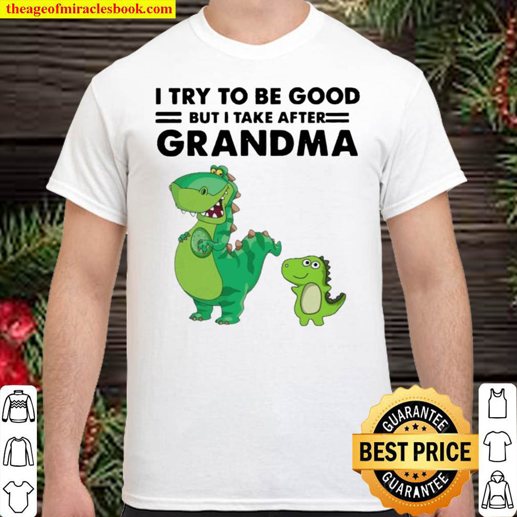 Official Funny Dinosaurs I Try To Be Good But I Take After Grandma Shirt