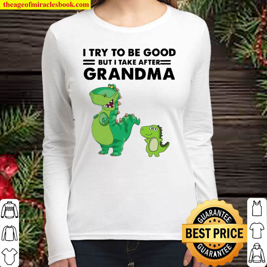 Funny Dinosaurs I Try To Be Good But I Take After Grandma Women Long Sleeved