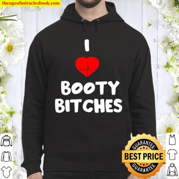 Funny I Love Booty Bitches Hoodie