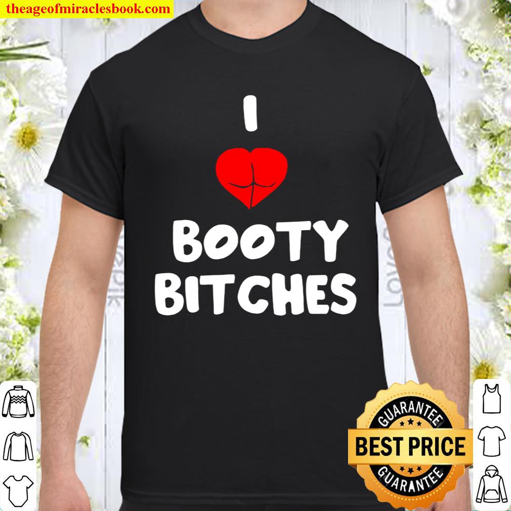 [Best Sellers] – Funny I Love Booty Bitches Shirt