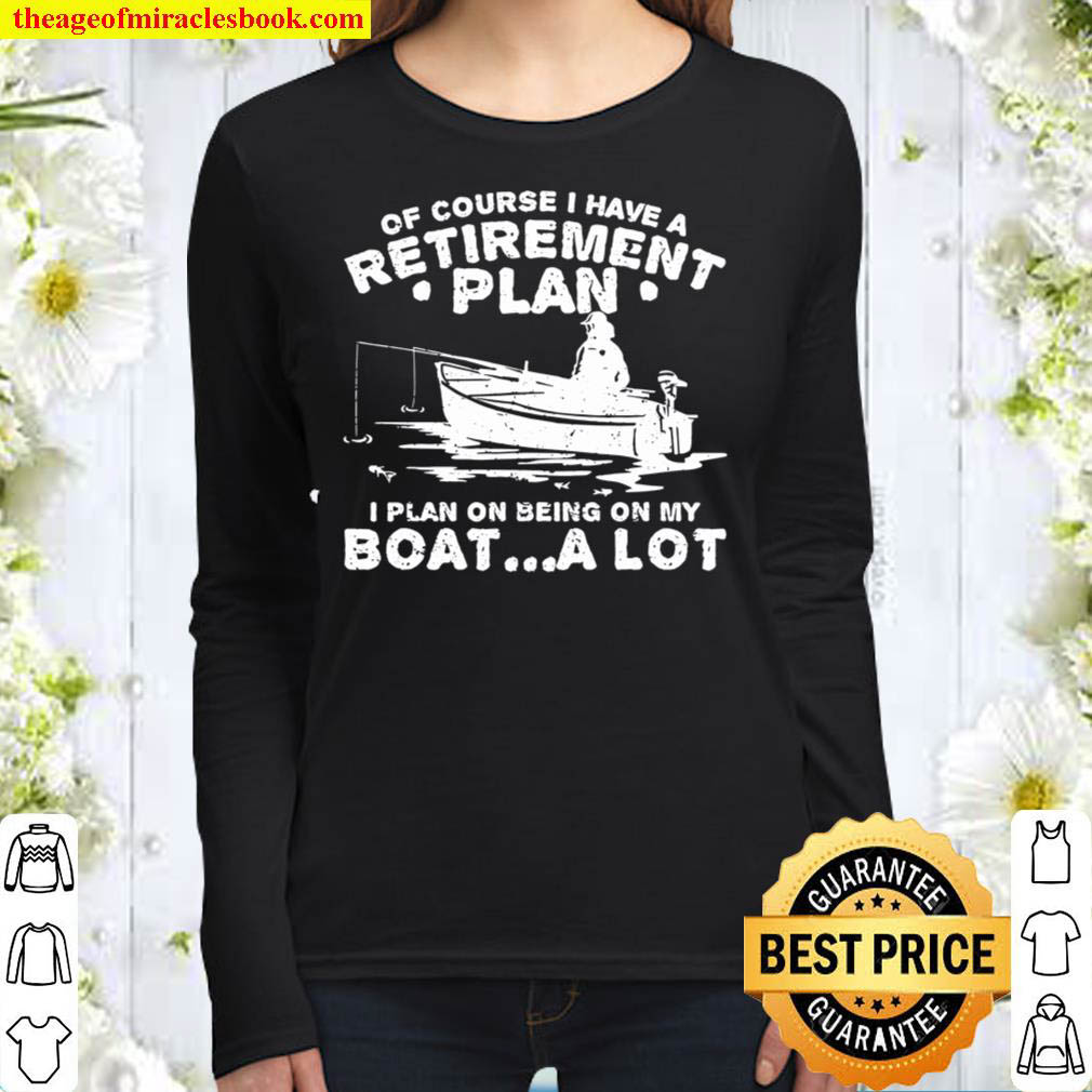 Funny I plan on beeing on my Boat retirement Boat Women Long Sleeved