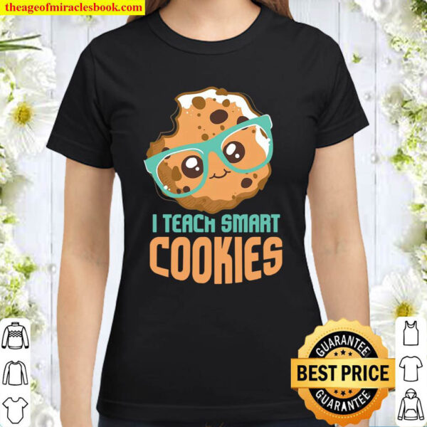Funny Teacher I Teach Smart Cookies I Teachers Gift Teacher Classic Women T Shirt