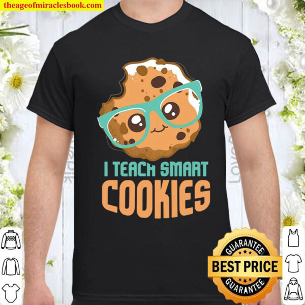 Funny Teacher I Teach Smart Cookies I Teachers Gift Teacher Shirt