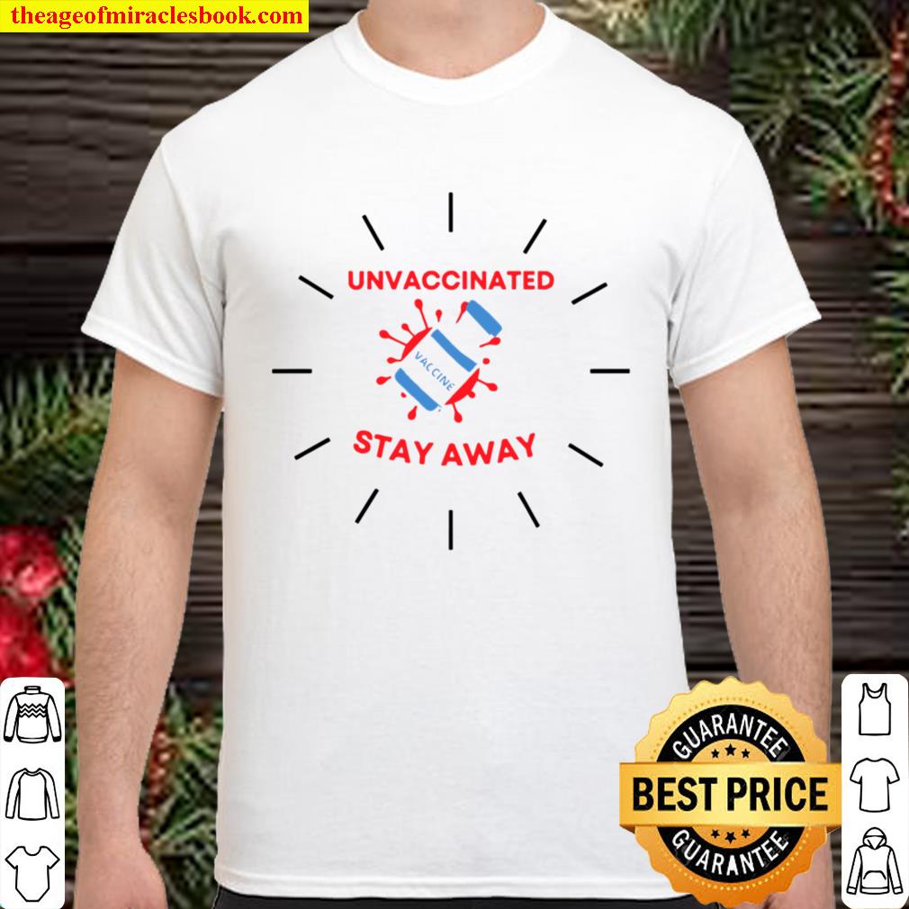 Funny Vaccine Covid – Unvaccinated Stay Away Shirt