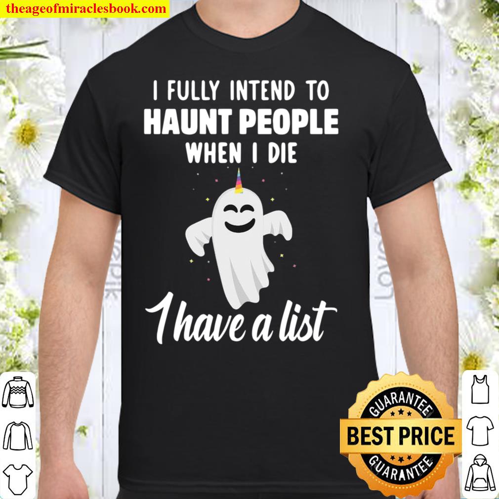 Ghost I Fully Intend To Haunt People When I Die I Have A List Shirt