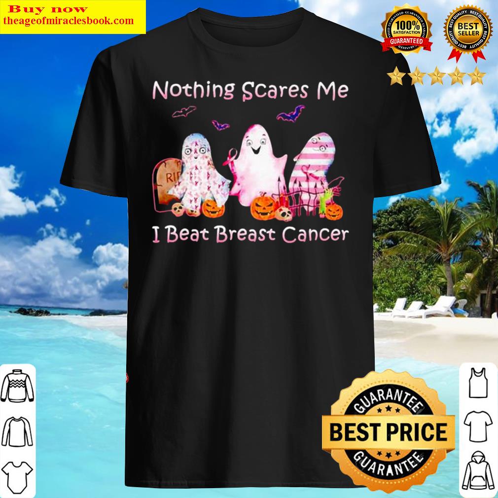 Ghost Nothing Scares Me I Beat Breast Cancer Shirt