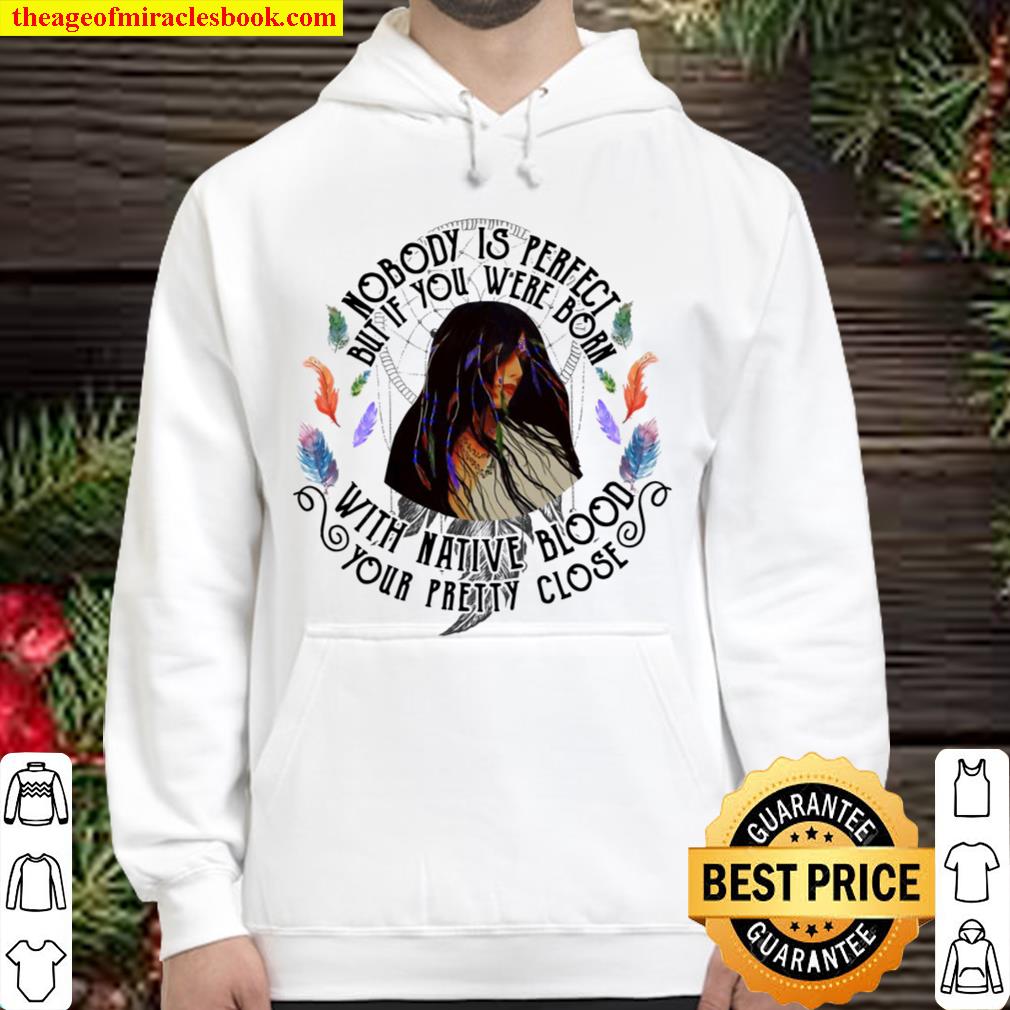 Girl native nobody is perfect but if you were born with native blood y Hoodie